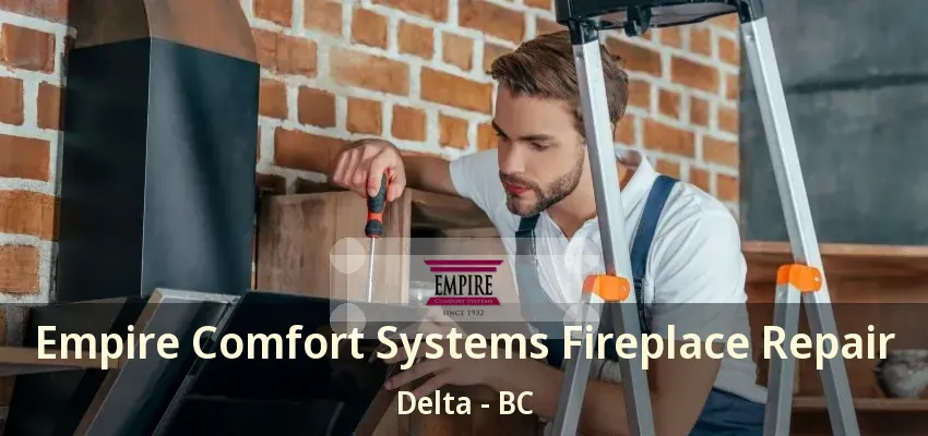 Empire Comfort Systems Fireplace Repair Delta - BC Empire Comfort Systems Fireplace Repair Delta - BC