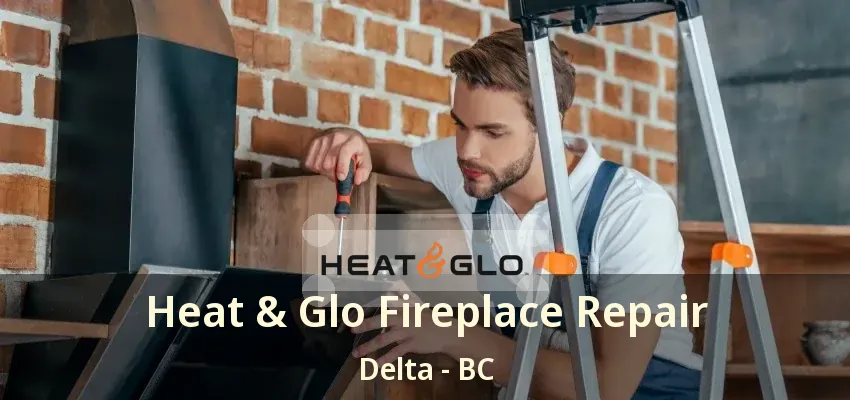 Heat & Glo Fireplace Repair Delta - BC Heat & Glo Fireplace Repair Delta - BC