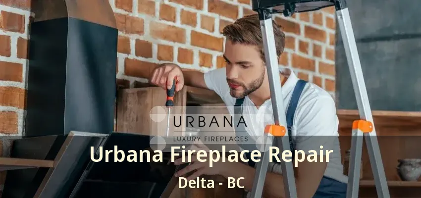 Urbana Fireplace Repair Delta - BC Urbana Fireplace Repair Delta - BC
